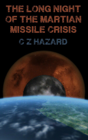 The Long Night Of The Martian Missile Crisis by C Z Hazard